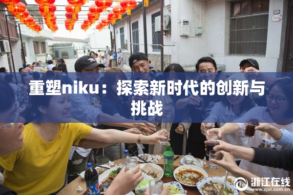 重塑niku：探索新时代的创新与挑战