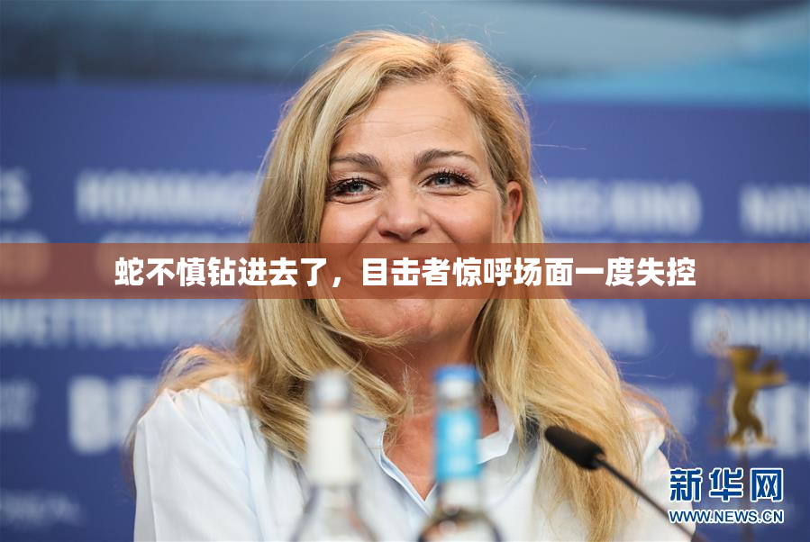 蛇不慎钻进去了，目击者惊呼场面一度失控