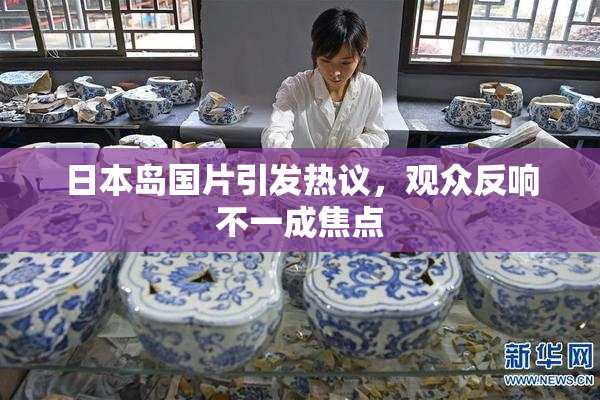 日本岛国片引发热议，观众反响不一成焦点