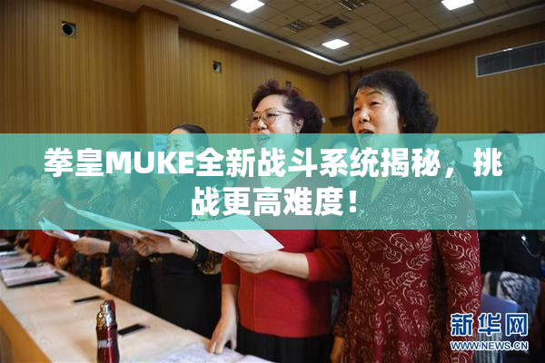 拳皇MUKE全新战斗系统揭秘，挑战更高难度！