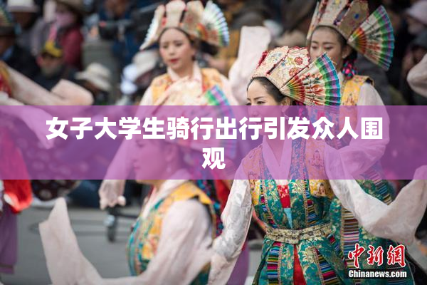 女子大学生骑行出行引发众人围观
