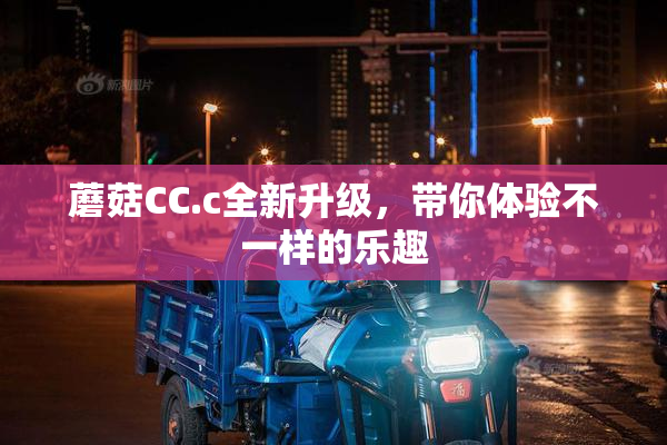 蘑菇CC.c全新升级，带你体验不一样的乐趣