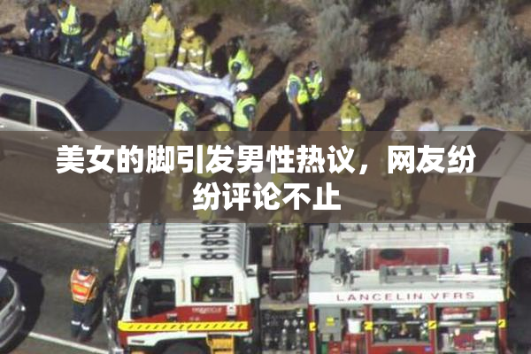 美女的脚引发男性热议，网友纷纷评论不止