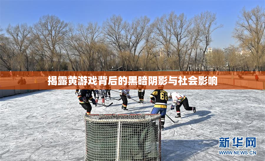 揭露黄游戏背后的黑暗阴影与社会影响