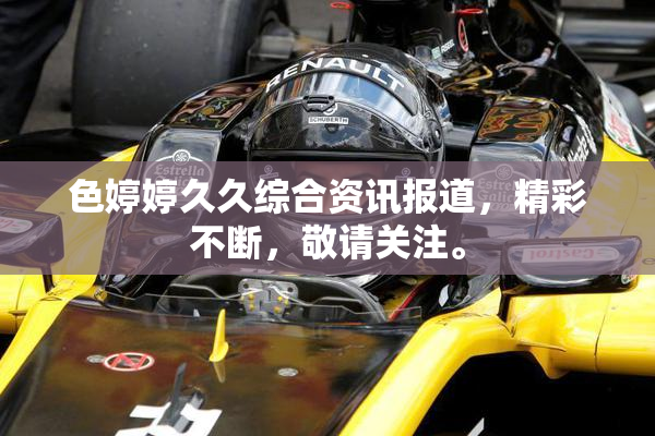色婷婷久久综合资讯报道，精彩不断，敬请关注。
