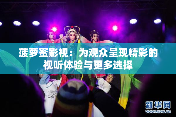 菠萝蜜影视：为观众呈现精彩的视听体验与更多选择