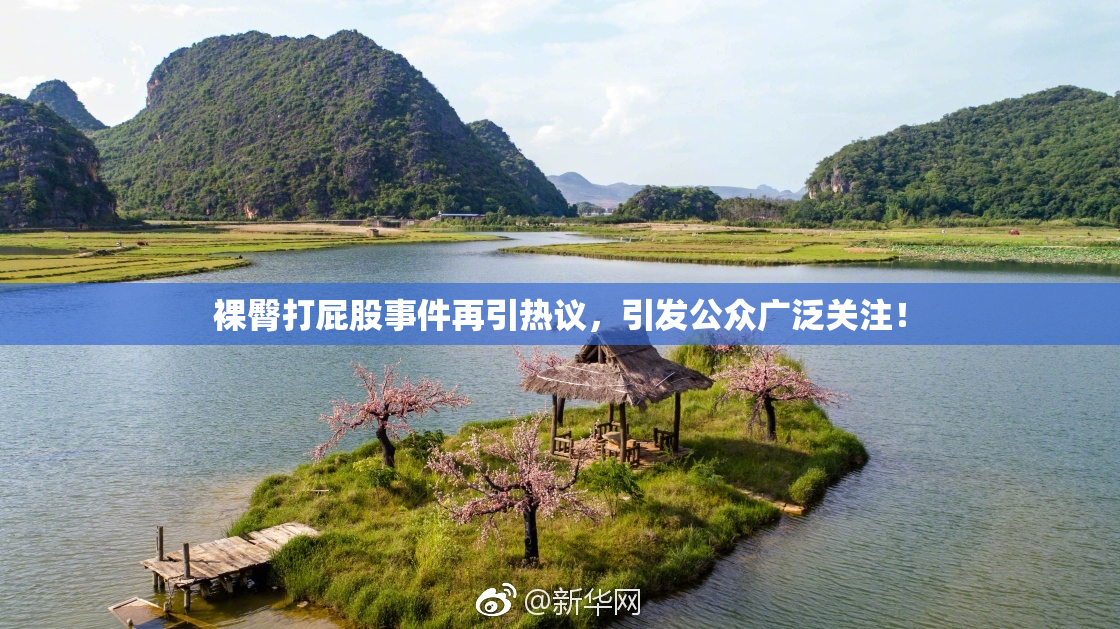 裸臀打屁股事件再引热议，引发公众广泛关注！