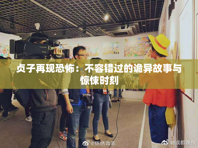 贞子再现恐怖：不容错过的诡异故事与惊悚时刻