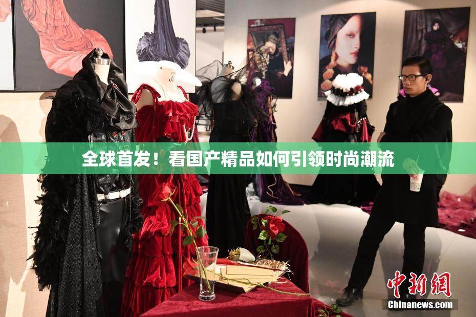 全球首发！看国产精品如何引领时尚潮流