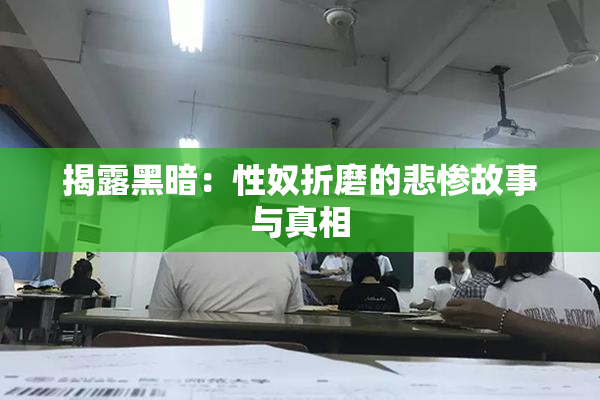 揭露黑暗：性奴折磨的悲惨故事与真相