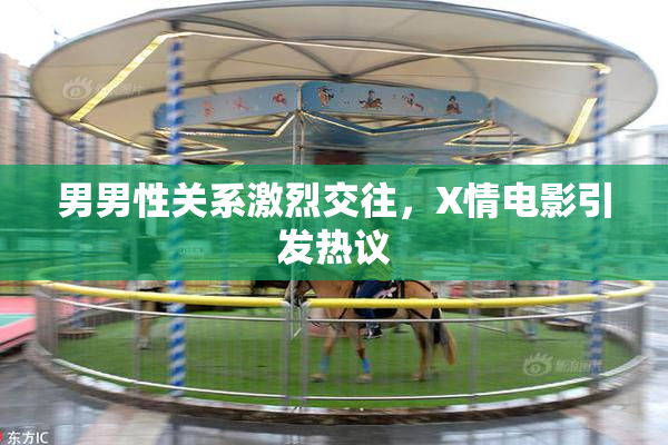 男男性关系激烈交往，X情电影引发热议