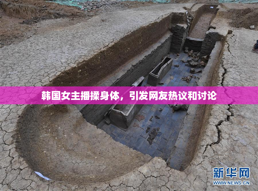 韩国女主播揉身体，引发网友热议和讨论