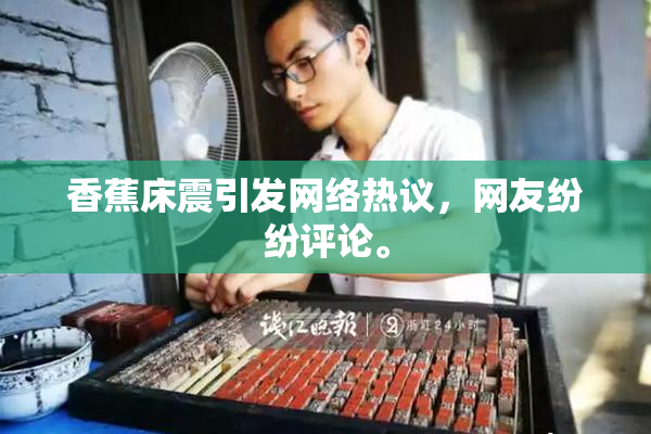 香蕉床震引发网络热议，网友纷纷评论。