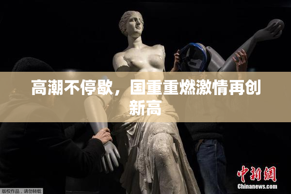 高潮不停歇，国重重燃激情再创新高