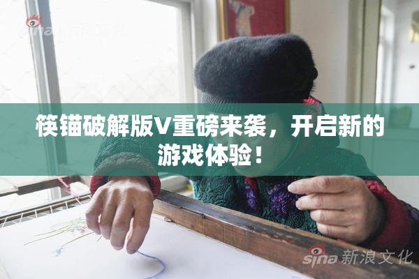 筷锚破解版V重磅来袭，开启新的游戏体验！