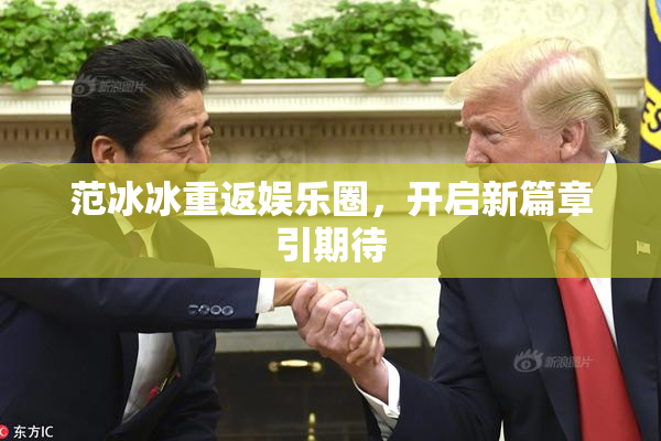 范冰冰重返娱乐圈，开启新篇章引期待
