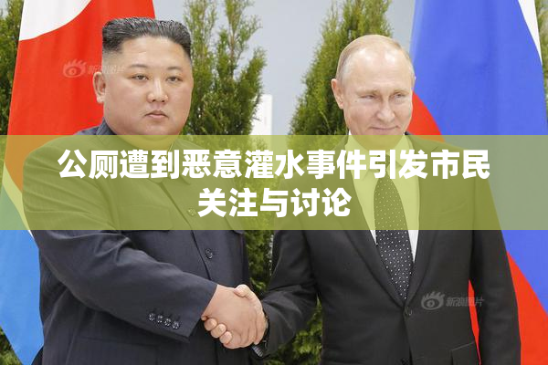 公厕遭到恶意灌水事件引发市民关注与讨论