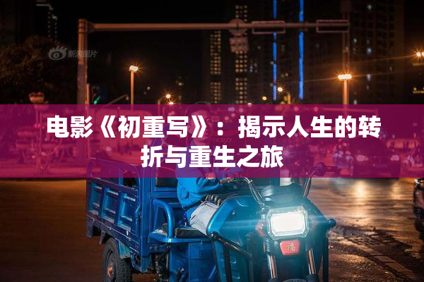 电影《初重写》：揭示人生的转折与重生之旅