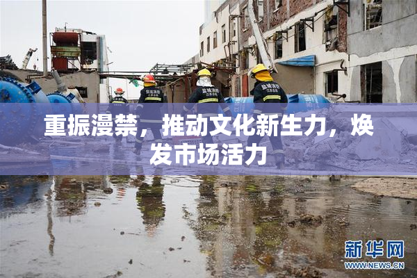 重振漫禁，推动文化新生力，焕发市场活力