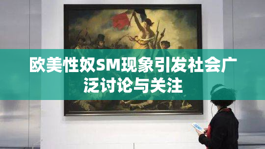欧美性奴SM现象引发社会广泛讨论与关注