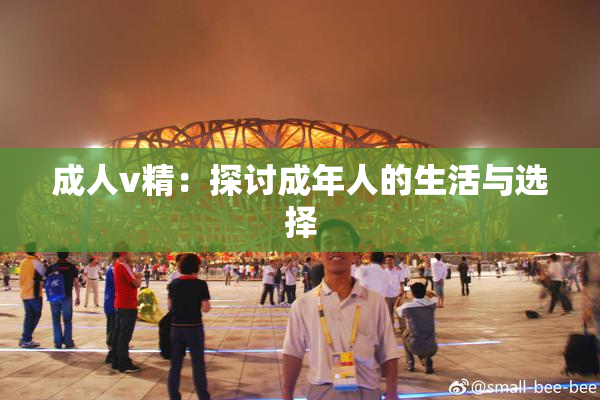成人v精：探讨成年人的生活与选择