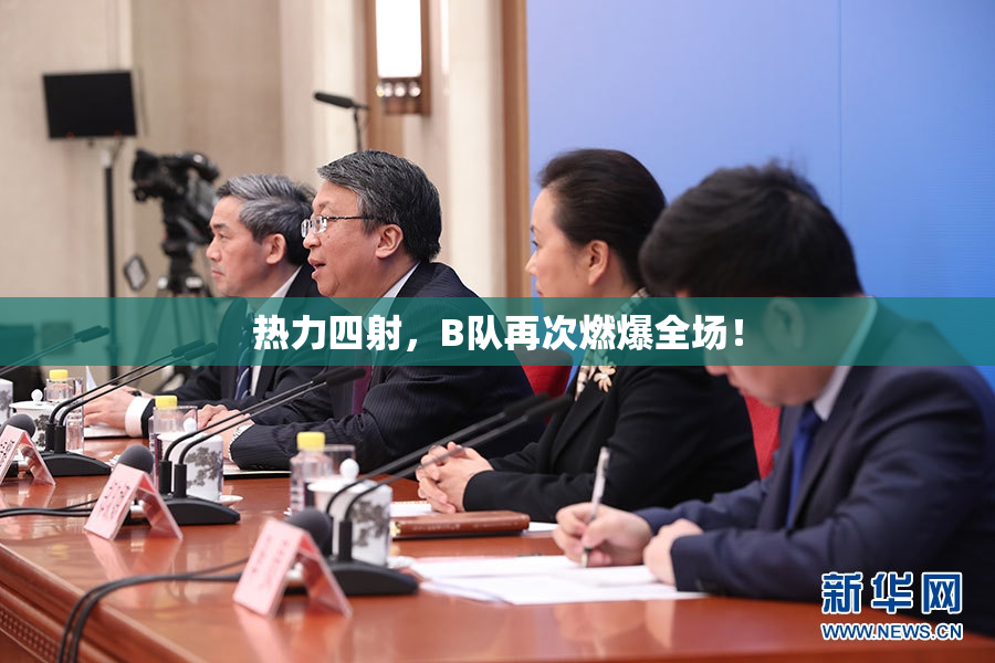 热力四射，B队再次燃爆全场！
