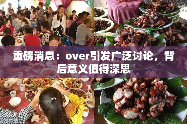 重磅消息：over引发广泛讨论，背后意义值得深思