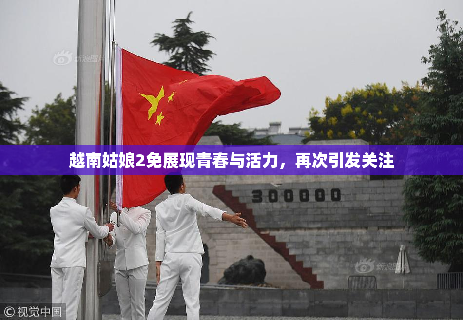 越南姑娘2免展现青春与活力，再次引发关注
