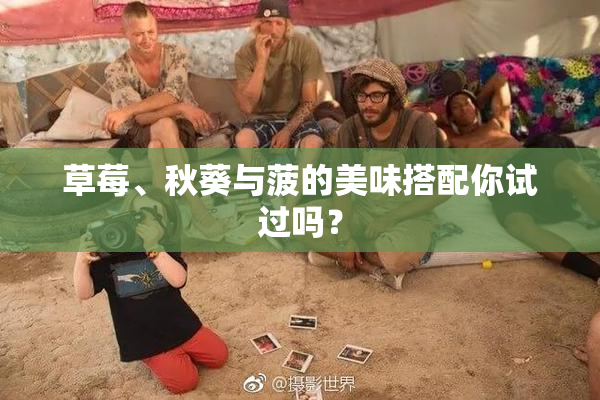 草莓、秋葵与菠的美味搭配你试过吗？