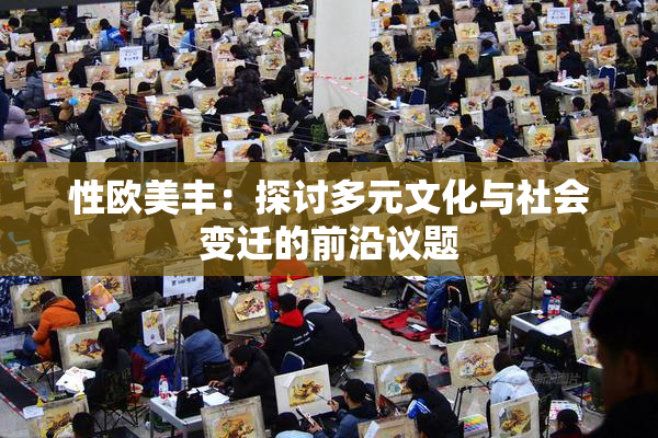 性欧美丰：探讨多元文化与社会变迁的前沿议题
