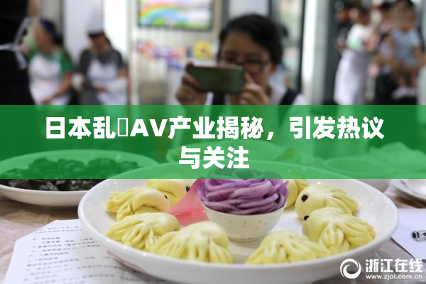 日本乱婬AV产业揭秘，引发热议与关注