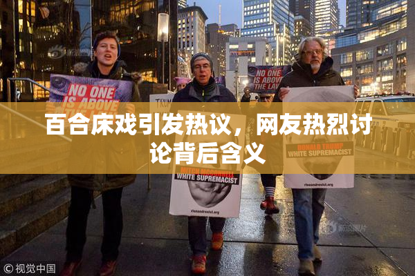 百合床戏引发热议，网友热烈讨论背后含义