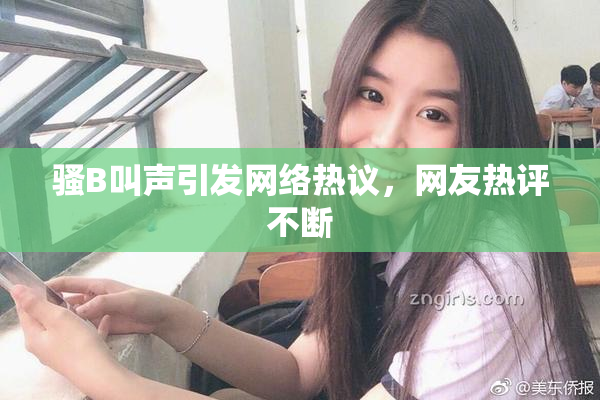 骚B叫声引发网络热议，网友热评不断