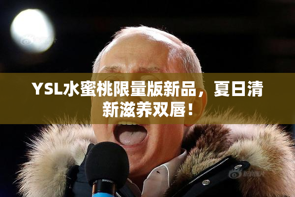 YSL水蜜桃限量版新品，夏日清新滋养双唇！