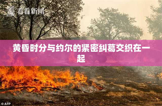 黄昏时分与约尔的紧密纠葛交织在一起