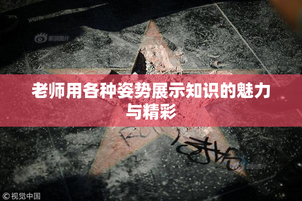 老师用各种姿势展示知识的魅力与精彩