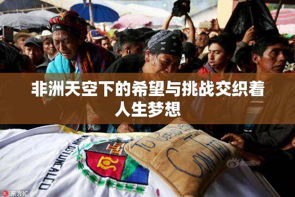 非洲天空下的希望与挑战交织着人生梦想