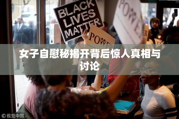 女子自慰秘揭开背后惊人真相与讨论