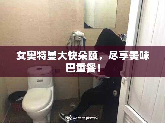 女奥特曼大快朵颐，尽享美味巴重餐！