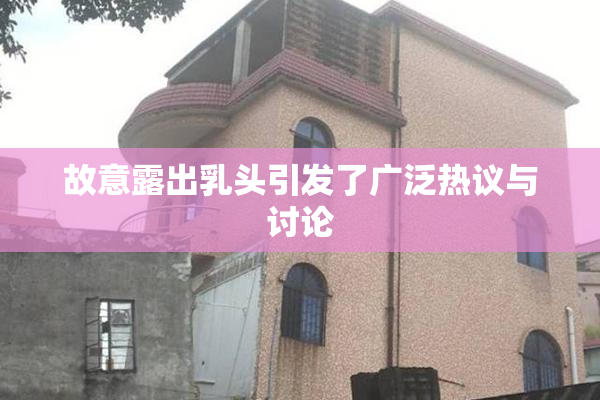 故意露出乳头引发了广泛热议与讨论