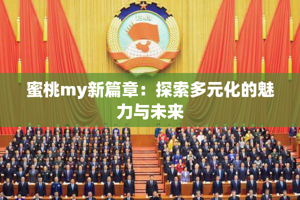 蜜桃my新篇章：探索多元化的魅力与未来