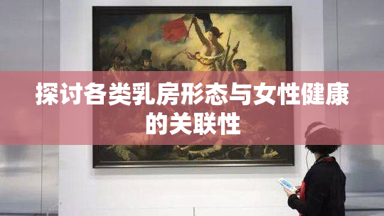 探讨各类乳房形态与女性健康的关联性