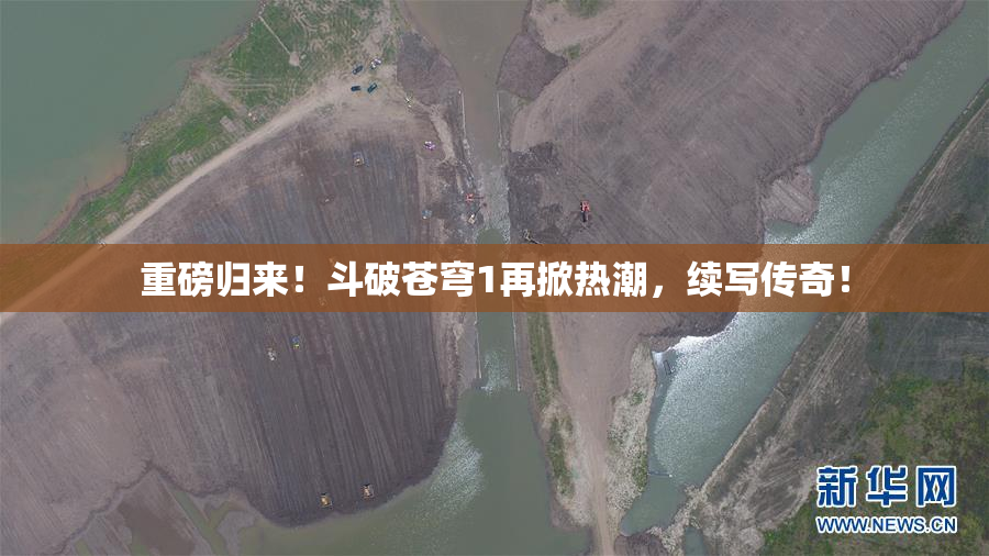 重磅归来！斗破苍穹1再掀热潮，续写传奇！