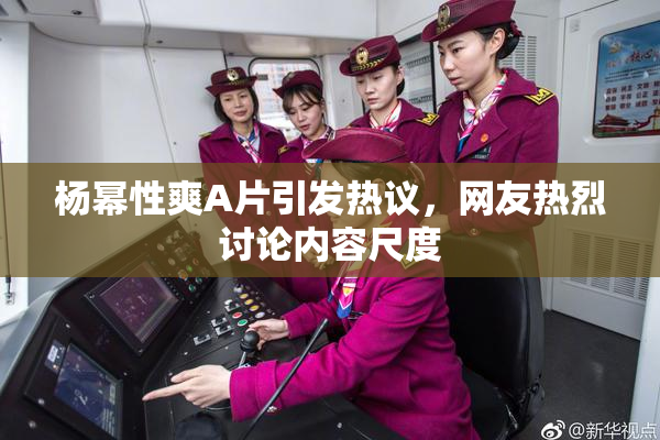 杨幂性爽A片引发热议，网友热烈讨论内容尺度