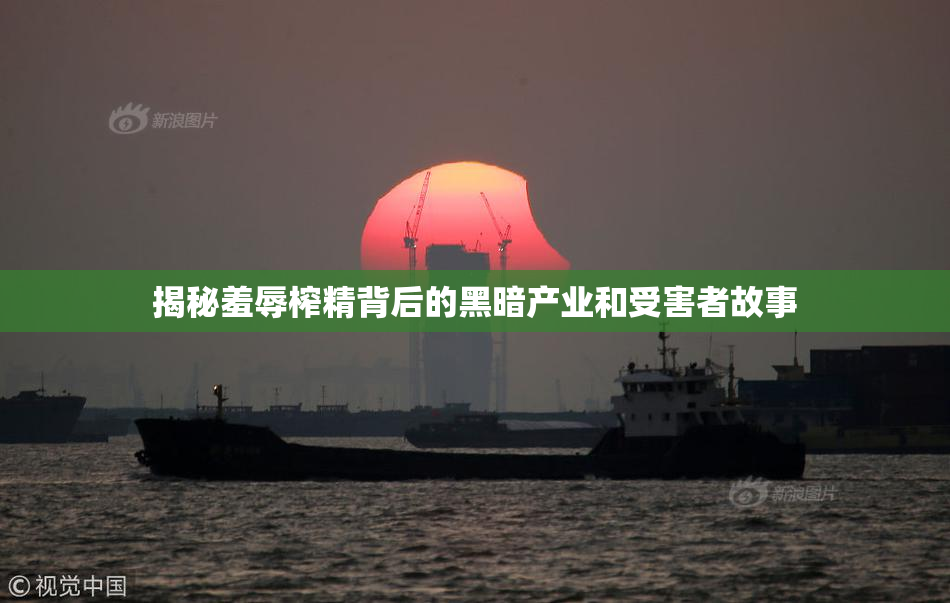 揭秘羞辱榨精背后的黑暗产业和受害者故事