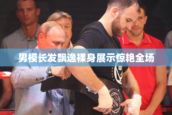 男模长发飘逸裸身展示惊艳全场