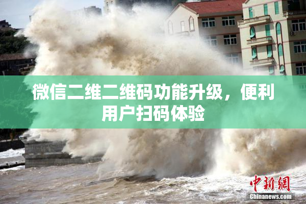 微信二维二维码功能升级，便利用户扫码体验