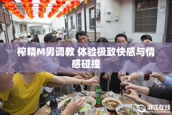 榨精M男调教 体验极致快感与情感碰撞