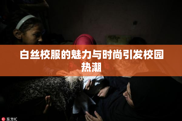 白丝校服的魅力与时尚引发校园热潮
