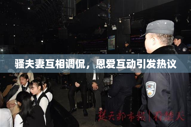 骚夫妻互相调侃，恩爱互动引发热议